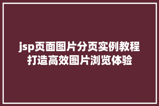 jsp页面图片分页实例教程打造高效图片浏览体验