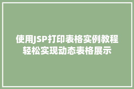 使用JSP打印表格实例教程轻松实现动态表格展示