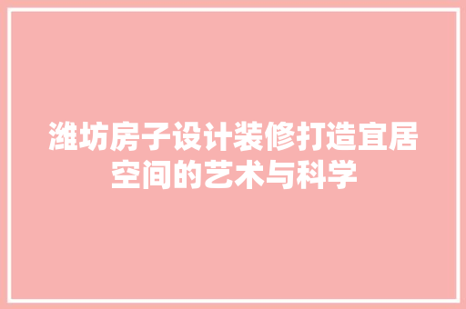 潍坊房子设计装修打造宜居空间的艺术与科学