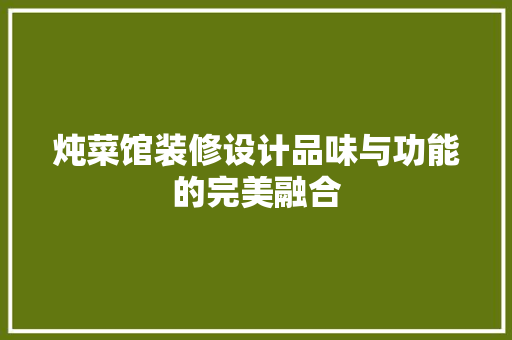 炖菜馆装修设计品味与功能的完美融合  第1张