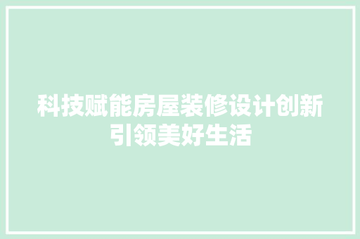 科技赋能房屋装修设计创新引领美好生活