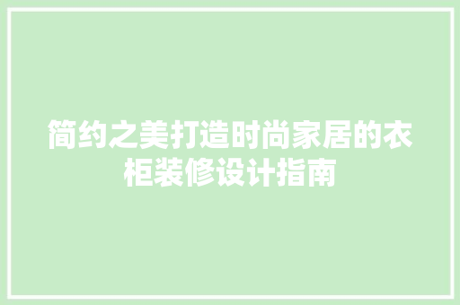 简约之美打造时尚家居的衣柜装修设计指南