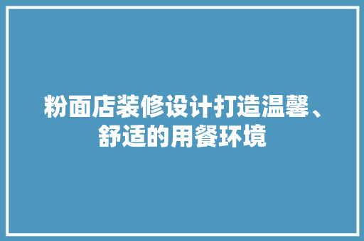 粉面店装修设计打造温馨、舒适的用餐环境