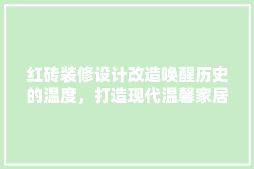红砖装修设计改造唤醒历史的温度，打造现代温馨家居