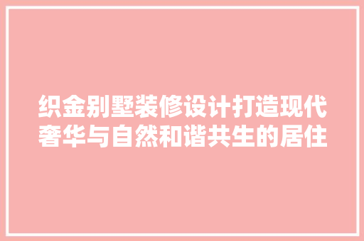 织金别墅装修设计打造现代奢华与自然和谐共生的居住空间
