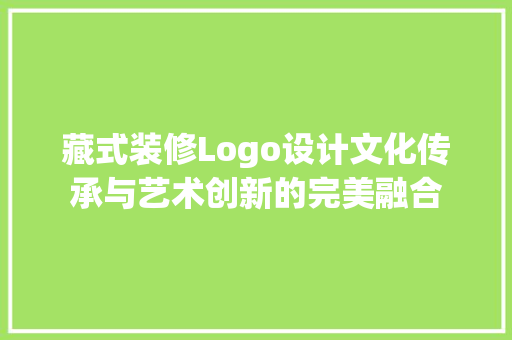 藏式装修Logo设计文化传承与艺术创新的完美融合