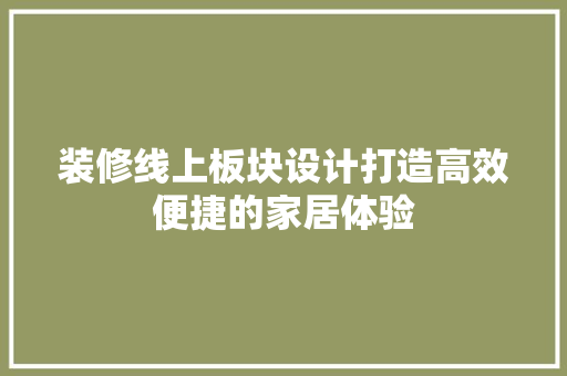 装修线上板块设计打造高效便捷的家居体验