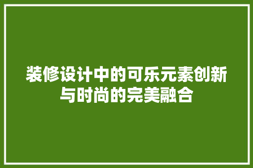 装修设计中的可乐元素创新与时尚的完美融合  第1张
