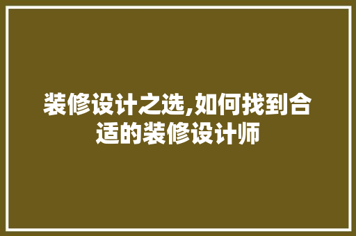 装修设计之选,如何找到合适的装修设计师  第1张