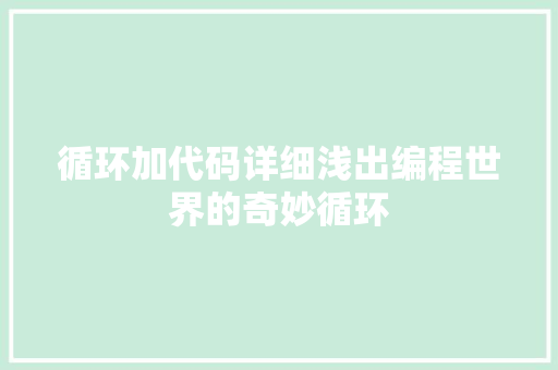 循环加代码详细浅出编程世界的奇妙循环
