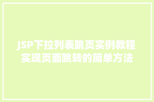 JSP下拉列表跳页实例教程实现页面跳转的简单方法