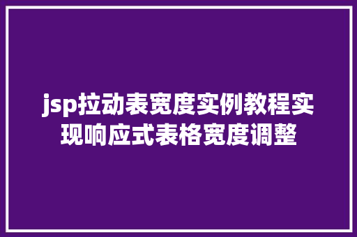 jsp拉动表宽度实例教程实现响应式表格宽度调整
