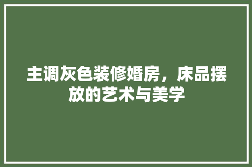 主调灰色装修婚房，床品摆放的艺术与美学