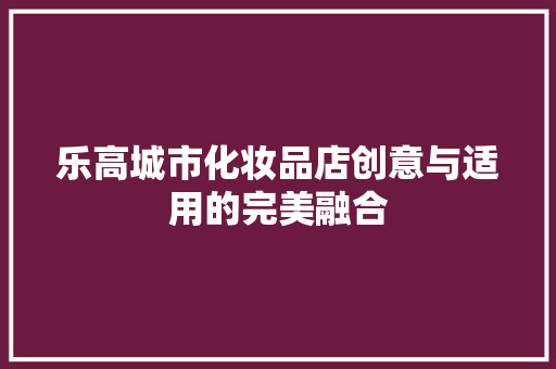 乐高城市化妆品店创意与适用的完美融合