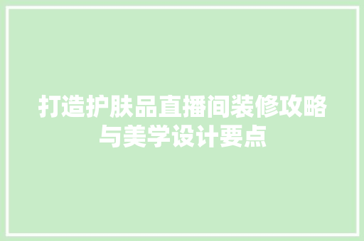打造护肤品直播间装修攻略与美学设计要点
