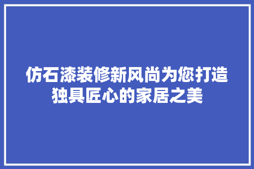 仿石漆装修新风尚为您打造独具匠心的家居之美
