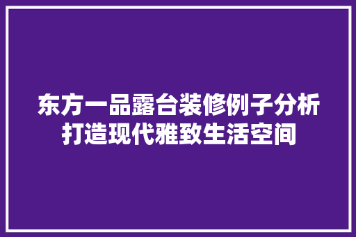 东方一品露台装修例子分析打造现代雅致生活空间