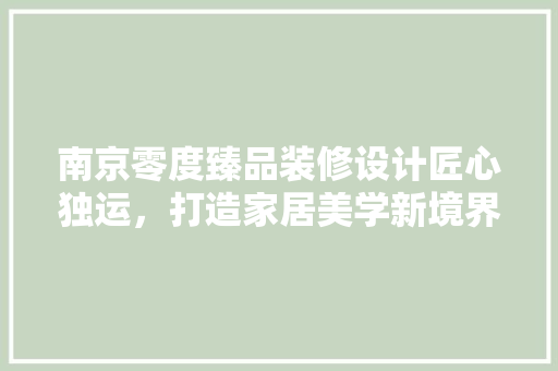 南京零度臻品装修设计匠心独运，打造家居美学新境界