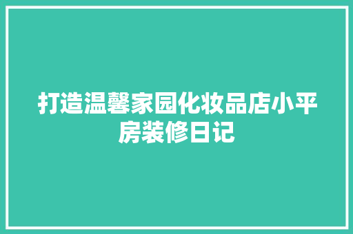 打造温馨家园化妆品店小平房装修日记