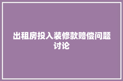 出租房投入装修款赔偿问题讨论