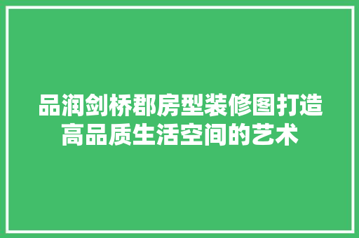 品润剑桥郡房型装修图打造高品质生活空间的艺术