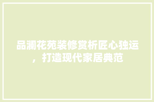 品澜花苑装修赏析匠心独运，打造现代家居典范