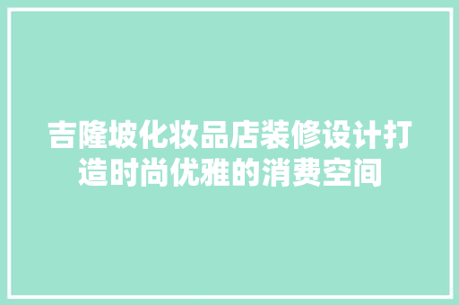 吉隆坡化妆品店装修设计打造时尚优雅的消费空间