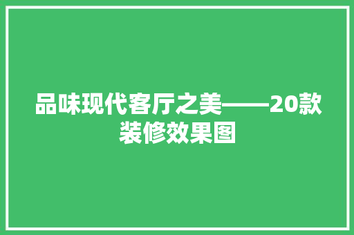 品味现代客厅之美——20款装修效果图