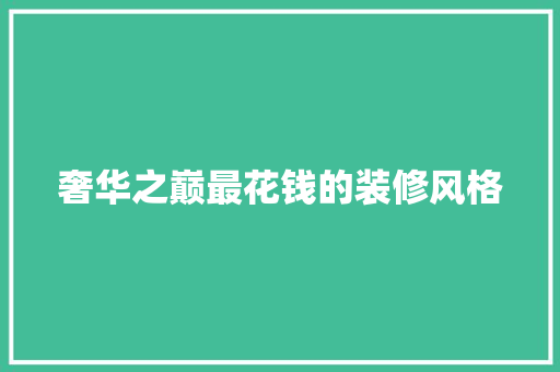 奢华之巅最花钱的装修风格