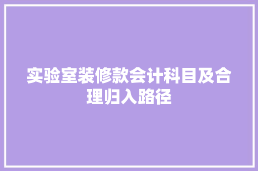 实验室装修款会计科目及合理归入路径
