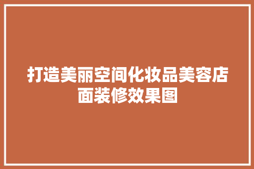 打造美丽空间化妆品美容店面装修效果图