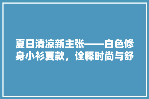 夏日清凉新主张——白色修身小衫夏款，诠释时尚与舒适的完美结合