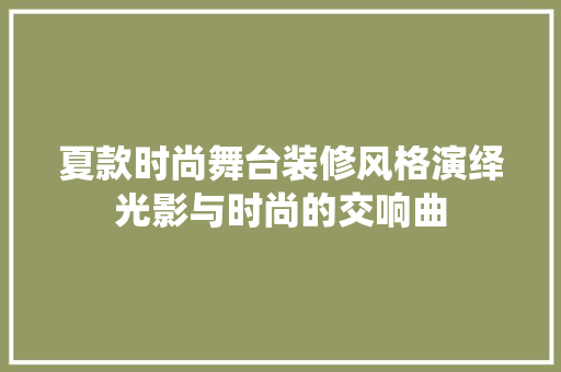 夏款时尚舞台装修风格演绎光影与时尚的交响曲