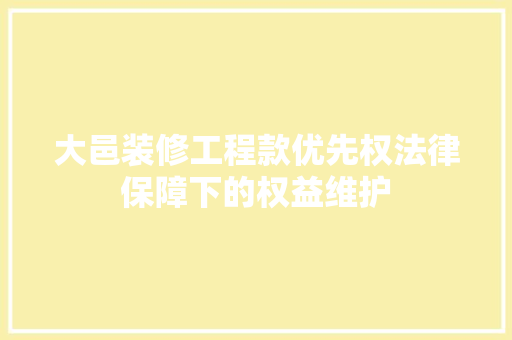 大邑装修工程款优先权法律保障下的权益维护