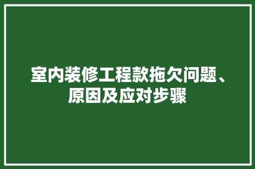 室内装修工程款拖欠问题、原因及应对步骤