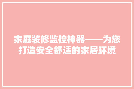 家庭装修监控神器——为您打造安全舒适的家居环境