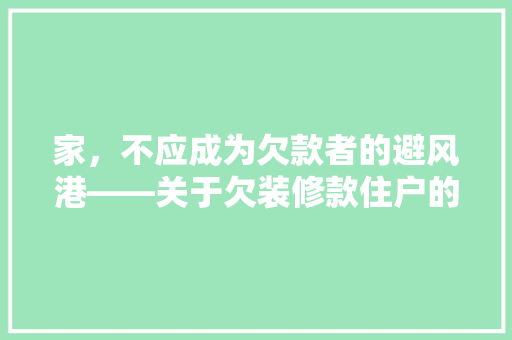 家，不应成为欠款者的避风港——关于欠装修款住户的反思与呼吁