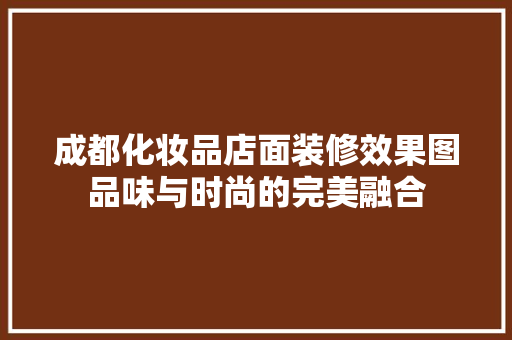 成都化妆品店面装修效果图品味与时尚的完美融合