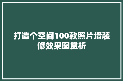 打造个空间100款照片墙装修效果图赏析