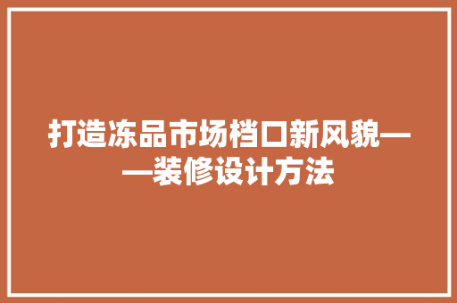 打造冻品市场档口新风貌——装修设计方法