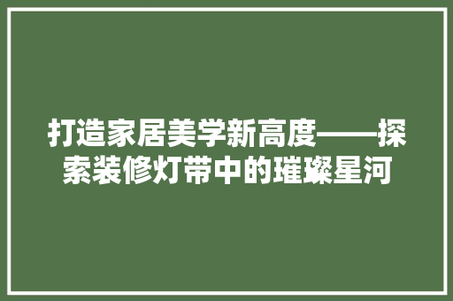 打造家居美学新高度——探索装修灯带中的璀璨星河
