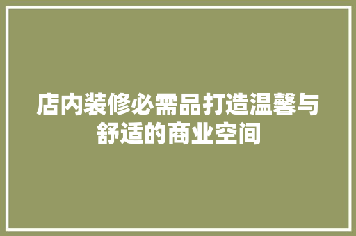 店内装修必需品打造温馨与舒适的商业空间  第1张
