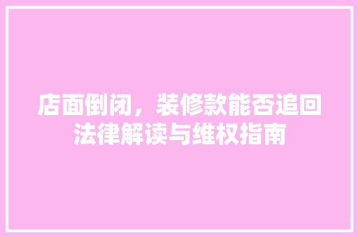 店面倒闭，装修款能否追回法律解读与维权指南