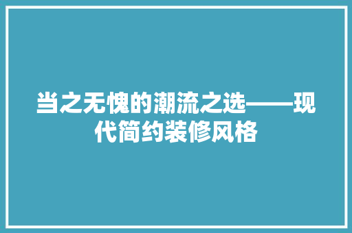 当之无愧的潮流之选——现代简约装修风格