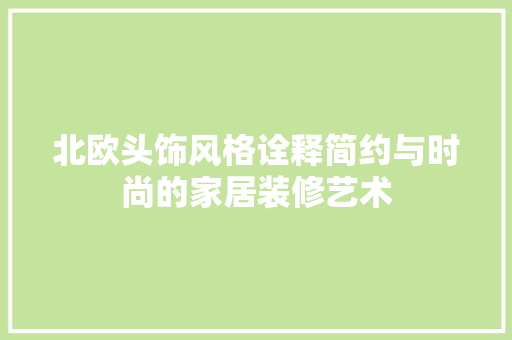 北欧头饰风格诠释简约与时尚的家居装修艺术