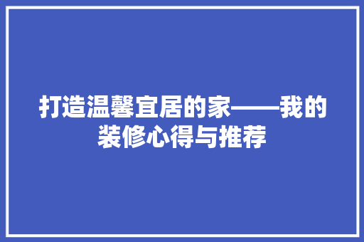 打造温馨宜居的家——我的装修心得与推荐