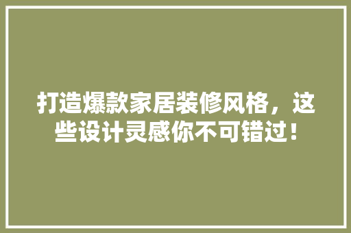 打造爆款家居装修风格，这些设计灵感你不可错过！  第1张
