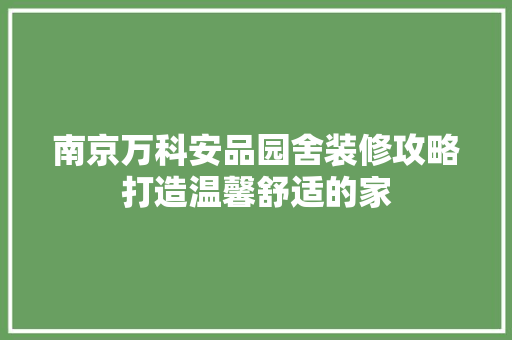 南京万科安品园舍装修攻略打造温馨舒适的家