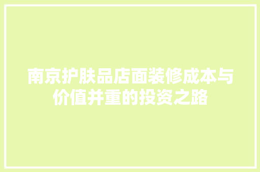 南京护肤品店面装修成本与价值并重的投资之路