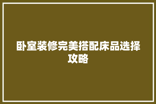 卧室装修完美搭配床品选择攻略